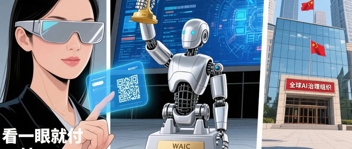 WAIC闭幕：AI眼镜实现"看一眼就付"！钢铁大模型夺冠，全球治理组织落沪｜7.28全球焦点