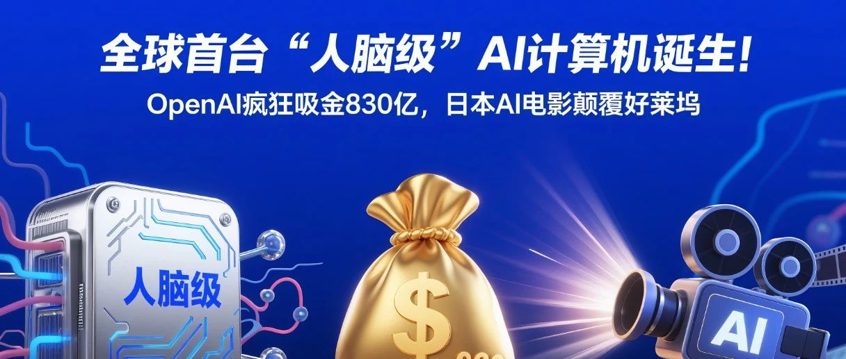 全球首台“人脑级”AI计算机诞生！OpenAI疯狂吸金830亿，日本AI电影颠覆好莱坞