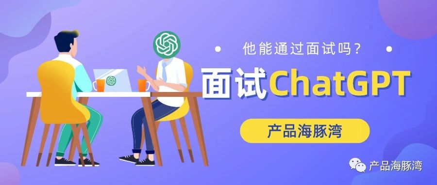 ChatGPT来应聘产品经理，能通过面试吗？