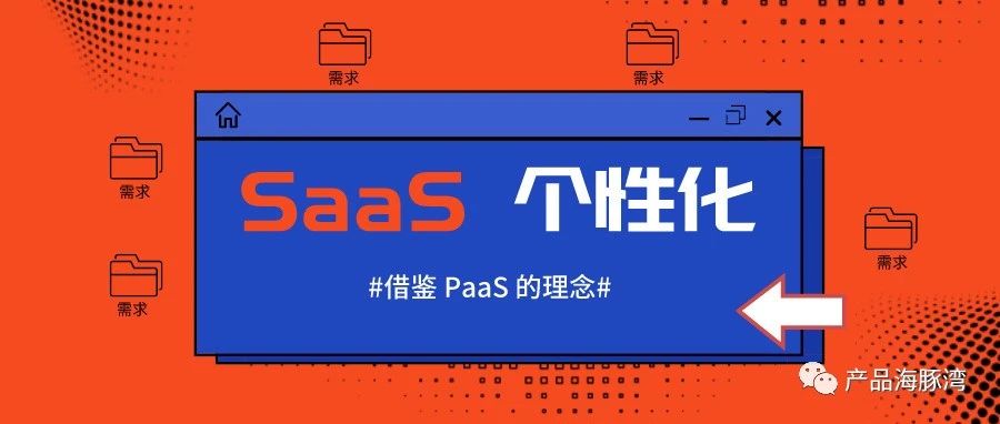 没资源做PaaS，SaaS 产品怎么满足客户个性化需求？